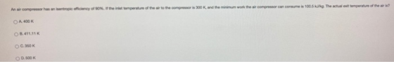 An air compresor has an inentropic efciency of 30%. If the iniet temperature of the air to the compresor is 300 K and the min