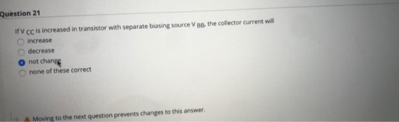 Question 21 IV CC is increased in transistor with separate biasing source V BB. the collector current will increase decrease