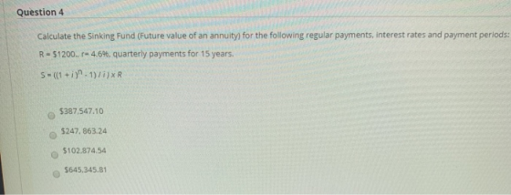 Question 4 Calculate the Sinking Fund (Future value of an annuity) for the following regular payments, interest rates and pay