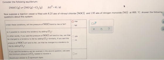 Consider the following equilibrium: 2NOCI (8) - 2NO($)+C12(e) AGO 41. kJ Now suppose a reaction vessel is filled with 8.25 at
