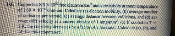 has & 5% 11OFp fr Copper of 1.69 x 101ohm-m Cci ee electrons/em and a resistivity at room temperature ilate (a) electron mobility b average number collisi av ate and fd