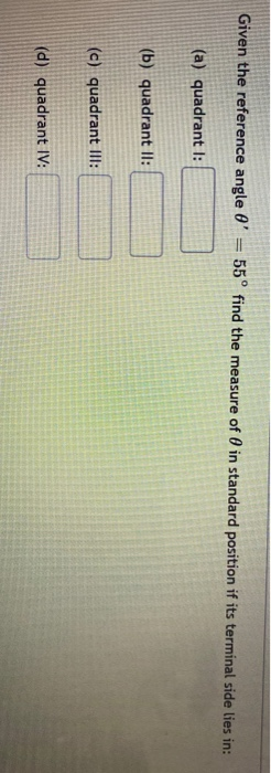 Given the reference angle e = 55° find the measure of 0 in standard position if its terminal side lies in: (a) quadrant 1: (