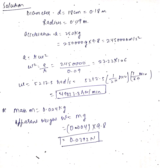 solution Diameles d=18cm = 0.18m Radius = 0:09 m. accelelalsch od: 250kg . = 250000969.8=2450000m/s2 a: Mue?. W2 a = 245000o