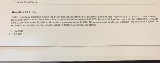 D Mark for follow up Question 32 of 50. Dalip originally sold his home for $100,000. At that time, his adjusted basis in the