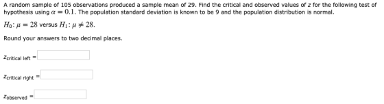 A random sample of 105 observations produced a sample mean of 29. Find the critical and observed values of z for the followin