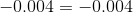 -0.004 = -0.004