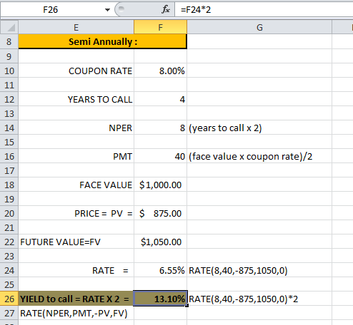 F26 fc =F24*2 Semi Annually: COUPON RATE 8.00% YEARS TO CALL NPER 8 (years to call x 2) PMT 40 (face value x coupon rate)/2 F