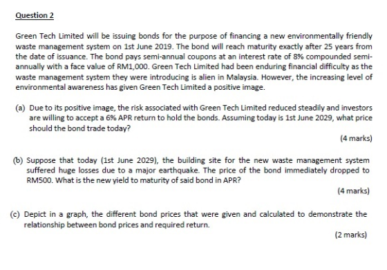 Question 2 Green Tech Limited will be issuing bonds for the purpose of financing a new environmentally friendly waste managem
