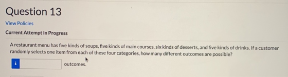 Question 13 View Policies Current Attempt in Progress A restaurant menu has five kinds of soups, five kinds of main courses,