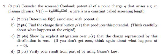 2. (8 pts) Consider the screened Coulomb potential of a point charge q that arises e.g. in plasma physics: V(r) = kq xPL T/A)