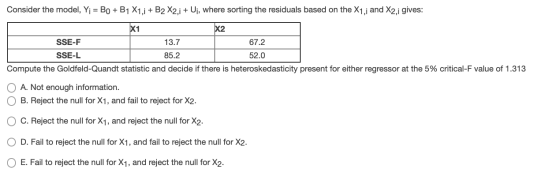 Consider the model, Yi = Bo + B1 X1,1 + B2 X2,1 + Uj, where sorting the residuals based on the X1, and X2,i gives: X1 X2 SSE-