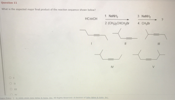 Question 11 What is the expected major final product of the reaction sequence shown below? 3. NaNH2 HC=CH 1. NaNH2 2 (CH3)2CH