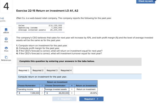 Check my work 4 Exercise 22-15 Return on investment LO A1, A2 1.42 points ZNet Co. is a web-based retail company. The company