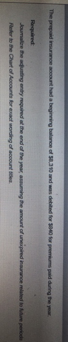 The prepaid insurance account had a beginning balance of $8,310 and was debited for $840 for premiums paid during the year. R