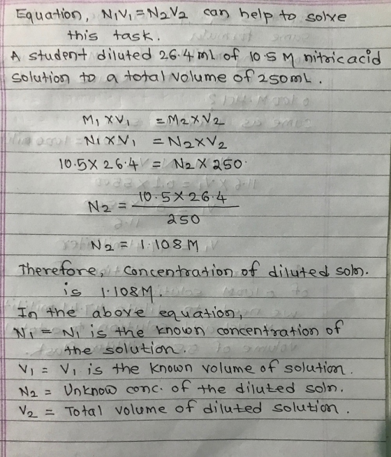 Equation NIV, = N2v2 can help to solve this task. Un A student diluted 26.4mL of 10. 5M nitric acid solution to a total volum