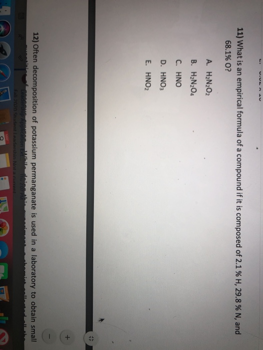 11) What is an empirical formula of a compound if it is composed of 2.1% H, 29.8% N, and 68.1% O? A. H2N2O2 B. H2N204 C. HNO