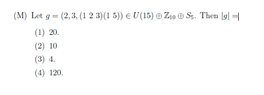 (M) Let g (2,3, (1 2 3)(1 5) E U(15) Zo Ss. Then lgl (2) 10 (3) 4 (4) 120
