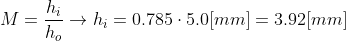 M=\frac{h_{i}}{h_{o}}\rightarrow h_{i}=0.785 \cdot 5.0 [mm]=3.92 [mm]