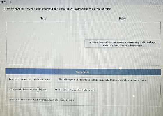 of 28 > Classify each statement about saturated and unsaturated hydrocarbons as true or false. True False Aromatic hydrocarbo