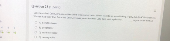 Question 23 (1 point) Coke launched Coke Zero as an alternative to consumers who did not want to be seen drinking a girly die