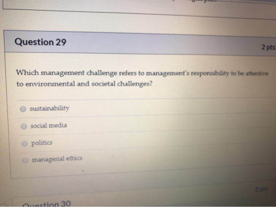 O Question 29 2 pts Which management challenge refers to managements responsibility to be attentive! to environmental and so
