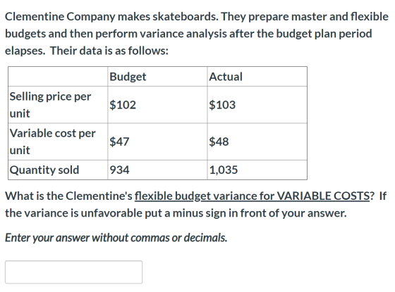 Clementine Company makes skateboards. They prepare master and flexible budgets and then perform variance analysis after the b