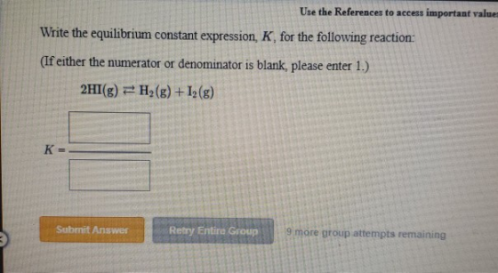 Use the References to access important values Write the equilibrium constant expression, K, for the following reaction: (If e