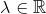 \lambda \in \mathbb{R}