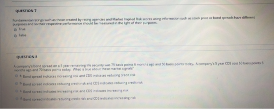 QUESTION 7 Fundamental ratings such as those created by rating agencies and Market Implied Risk scores using information such