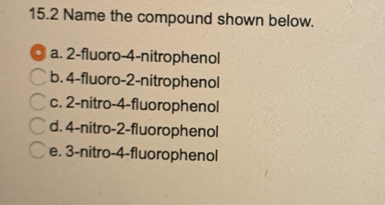 15.2 Name the compound shown below. a. 2-fluoro-4-nitrophenol b. 4-fluoro-2-nitrophenol Cc. 2-nitro-4-fluorophenol Cd. 4-nitr