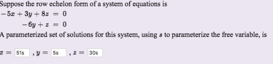 Suppose the row echelon form of a system of equations is |-5x 3y 8z = 0 - 6y + z 0 A parameterized set of solutions for this