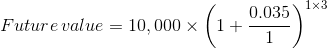 Future value = 10,000 X (1+4.00)