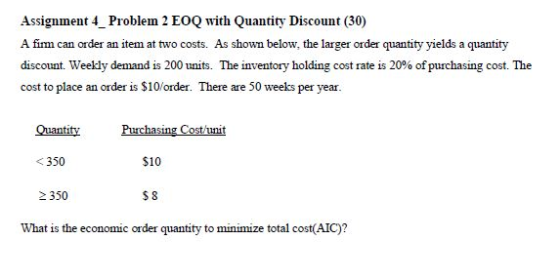 Assignment 4_Problem 2 EOQ with Quantity Discount (30) A firm can order an item at two costs. As shown below, the larger orde
