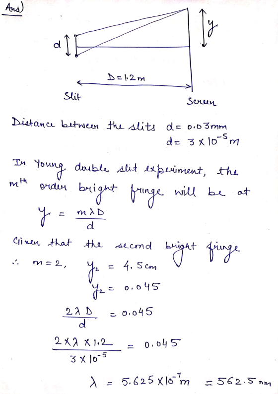 Ans) ly II D=12m Slit Screen Distance between the slits d= 0.03 mm de 3x10-5m In mth Young double slit experiment, the bright