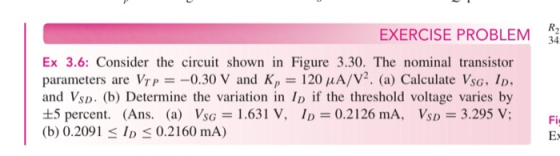 33 EXERCISE PROBLEM Ex 3.6: Consider the circuit shown in Figure 3.30. The nominal transistor parameters are Vrp = -0.30 V an