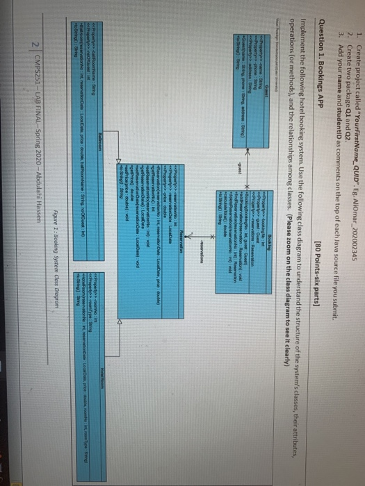 1. Create project called YourFirstName_QUID. Eg. Aliomar_202002345 2. Create two package Q1 and Q2. 3. Add your name and st