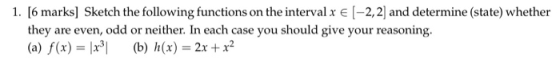 1. 6 marks] Sketch the following functions on the interval x E -2,2] and determine (state) whether they are even, odd or neit