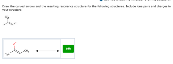 Draw the curved arrows and the resulting resonance structure for the following structures. Include lone pairs and charges in your structure. Edit CH