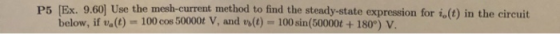 P5 [Ex. 9.60) Use the mesh-curren at method to find the steady-state expression for i.(t) in the circuit below, if valt) -100