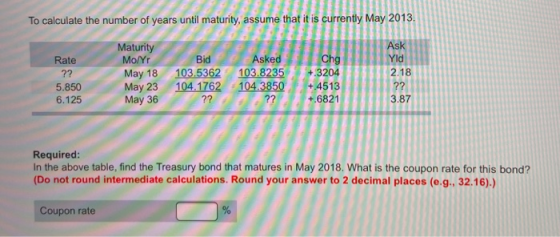 To calculate the number of years until maturity, assume that it is currently May 2013 NN Rate Maturity Mo/Yr May 18 May 23 Ma
