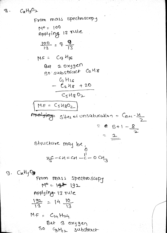 8. Ca HyO2 From mass spectroscopy Mt= 100 Applying 13 rule 100=7 M.F = CA HIG bet 2 oxygen so substract C2 48 - GHIG - C2H8 +