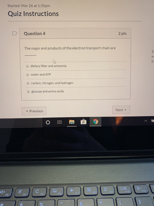 Started: Mar 26 at 1:35pm Quiz Instructions Question 4 2 pts The major end products of the electron transport chain are F in