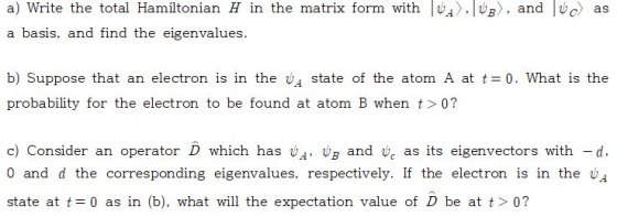a) Write the total Hamiltonian H in the matrix form with A).UB), and uc) as a basis, and find the eigenvalues. b) Suppose tha