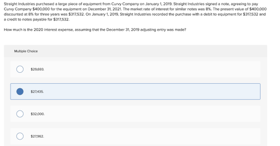 Straight Industries purchased a large piece of equipment from Curvy Company on January 1, 2019. Straight Industries signed a