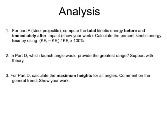 Analysis 1. For part A (steel projectile), compute the total kinetic energy before and immediately after impact (show your wo