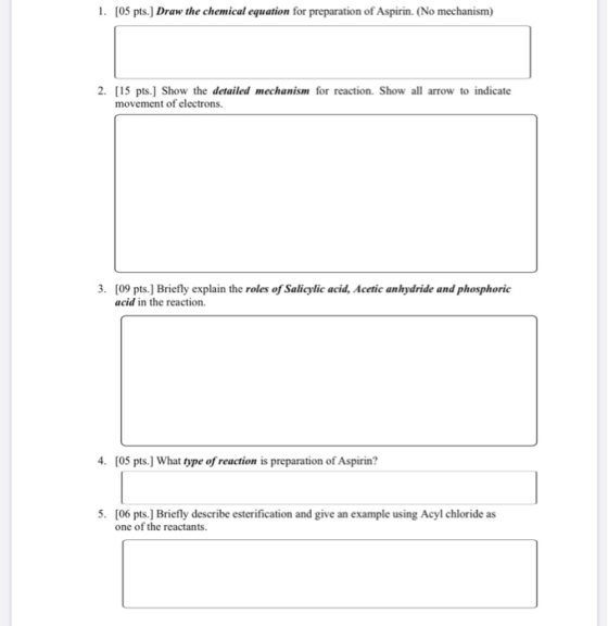1. [05 pts.] Draw the chemical equation for preparation of Aspirin. (No mechanism) 2. [15 pts.) Show the detailed mechanism m