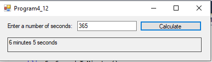 o Program4_12 - O X Enter a number of seconds: 365 Calculate 6 minutes 5 seconds
