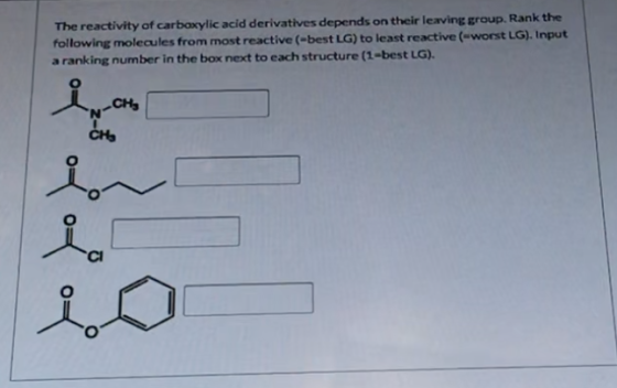 The reactivity of carboxylic acid derivatives depends on their leaving group. Rank the following molecules from most reactive