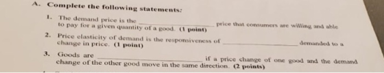 Complete the following statements: 1. The demand price is the price that consumers are willing and able to pay for a given qu