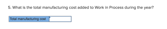 5. What is the total manufacturing cost added to Work in Process during the year? Total manufacturing cost